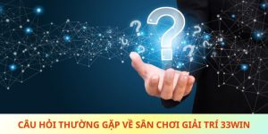 câu hỏi thường gặp 33win