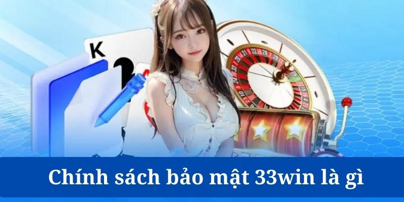 Chính sách bảo mật 33win được thiết lập để bảo vệ an toàn cho người chơi